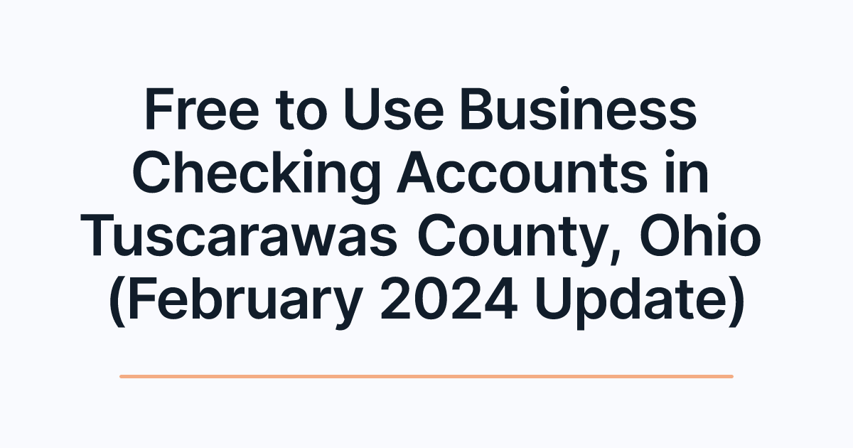 Free to Use Business Checking Accounts in Tuscarawas County, Ohio (February 2024 Update)